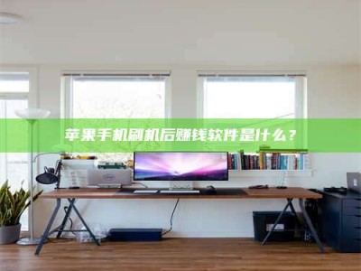 蓬莱苹果手机刷机后赚钱软件是什么？