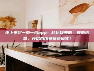 蓬莱线上兼职一单一结app：轻松找兼职，按单结算，开启自由赚钱新模式！