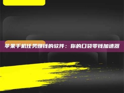 蓬莱苹果手机任务赚钱的软件：你的口袋零钱加速器